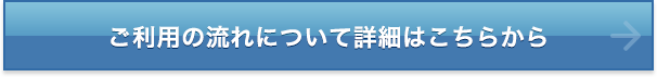 ご利用の流れについて詳細はこちら