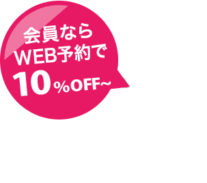 会員ならWEB予約で10％OFF〜