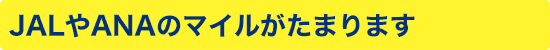 JALやANAのマイルがたまります