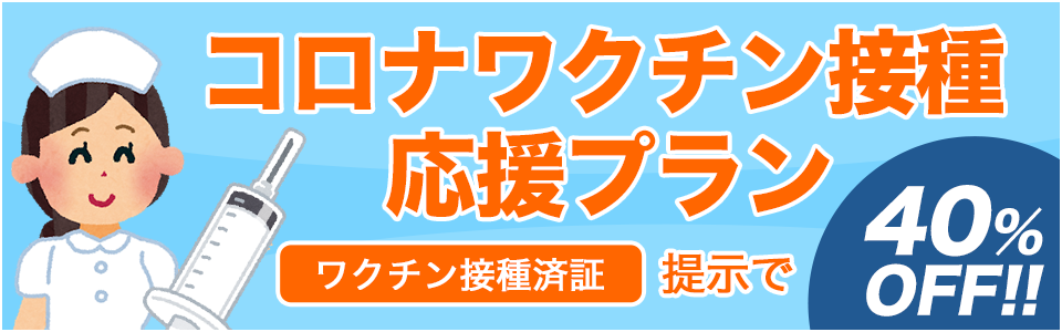 コロナワクチン接種応援プラン：ワクチン接種済証提示で40%OFF!!